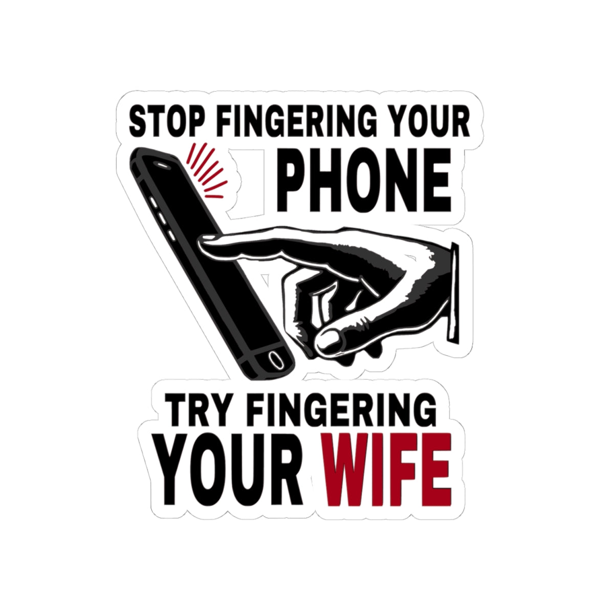 "Stop Fingering Your Phone, Try Fingering Your Wife" - Humurous Sticker – Perfect for Laptops & Notebooks