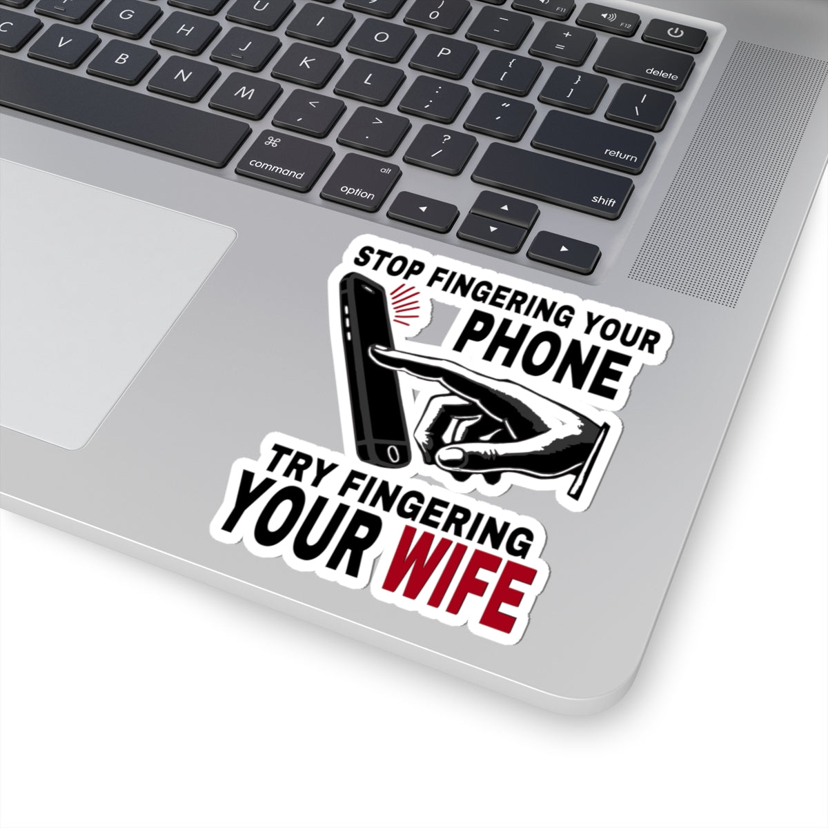 "Stop Fingering Your Phone, Try Fingering Your Wife" - Humurous Sticker – Perfect for Laptops & Notebooks