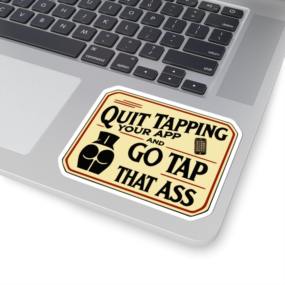 "Quit Tapping Your App and Go Tap That Ass" - Humurous Sticker – Perfect for Laptops & Notebooks