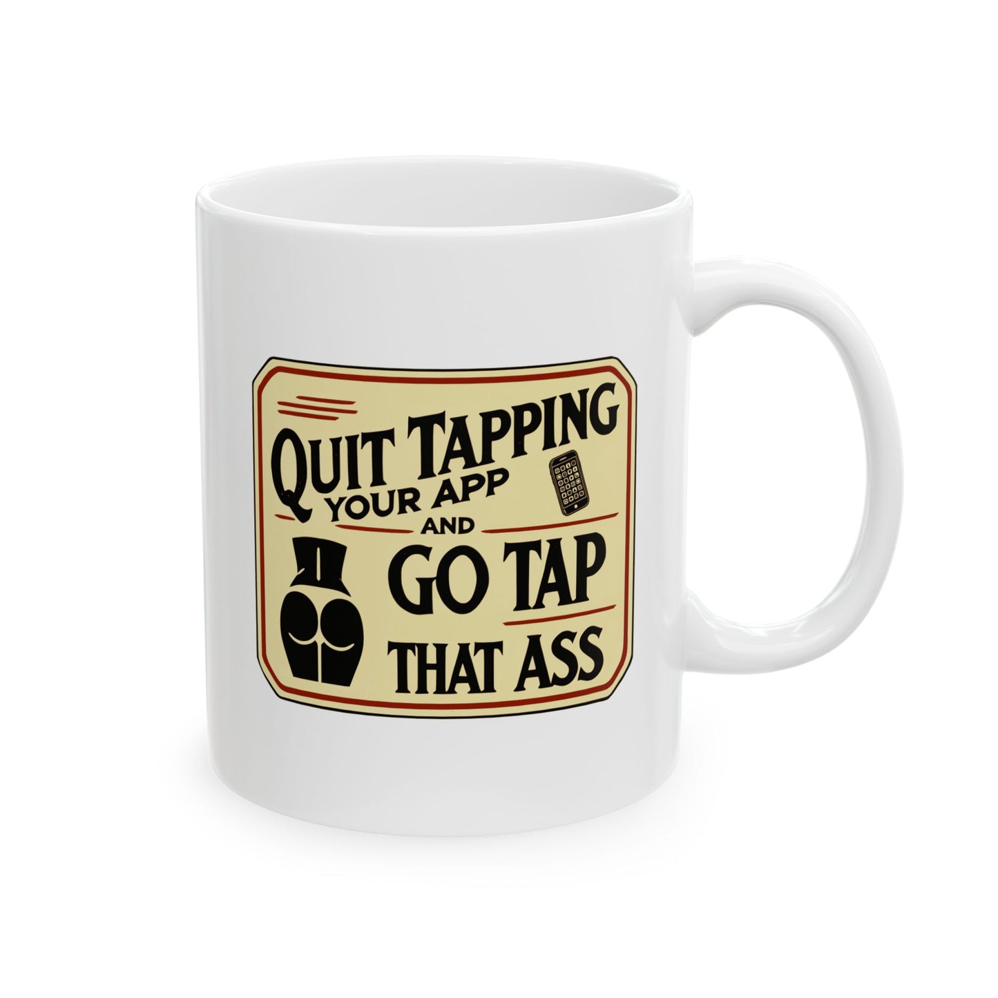 Marriage Material - "Quit Tapping Your App and Go Tap That Ass" - Funny Quote Mug