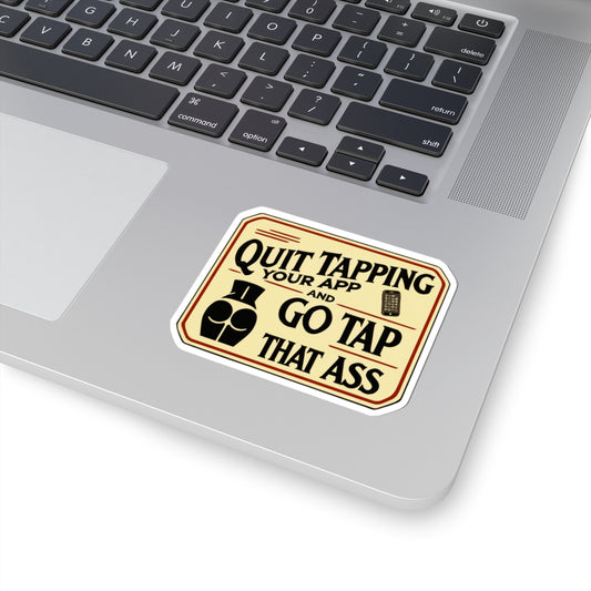 "Quit Tapping Your App and Go Tap That Ass" - Humurous Sticker – Perfect for Laptops & Notebooks