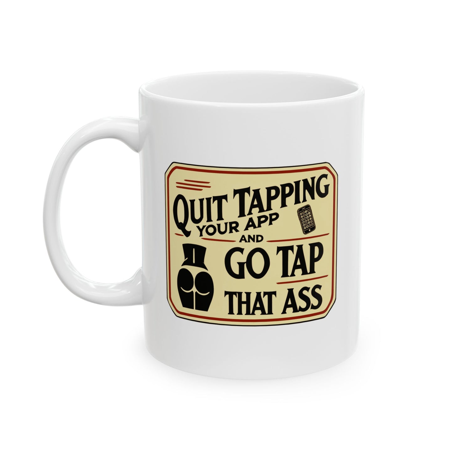 Marriage Material - "Quit Tapping Your App and Go Tap That Ass" - Funny Quote Mug