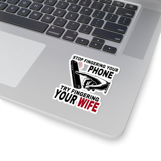 "Stop Fingering Your Phone, Try Fingering Your Wife" - Humurous Sticker – Perfect for Laptops & Notebooks
