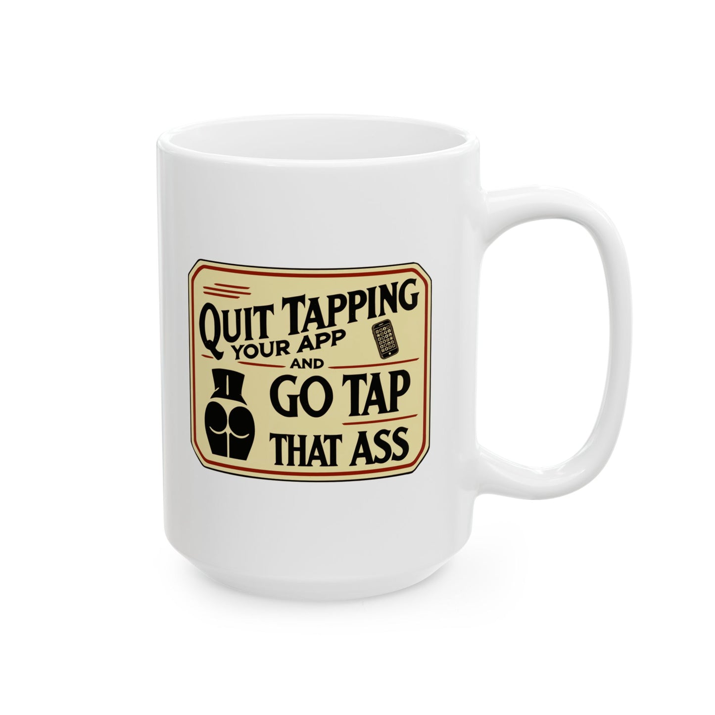 Marriage Material - "Quit Tapping Your App and Go Tap That Ass" - Funny Quote Mug